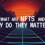 What Are NFTs and Why Do They Matter?